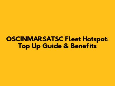 OSCINMARSATSC Fleet Hotspot: Top Up Guide & Benefits