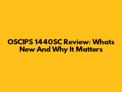 OSCIPS 1440SC Review: What's New And Why It Matters