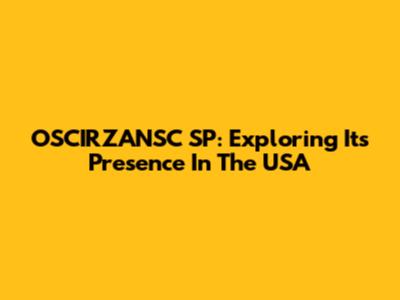 OSCIRZANSC SP: Exploring Its Presence In The USA