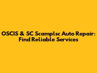 OSCIS & SC Scamplsc Auto Repair: Find Reliable Services