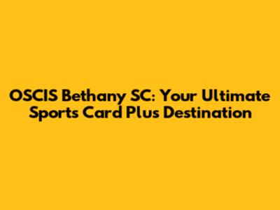 OSCIS Bethany SC: Your Ultimate Sports Card Plus Destination