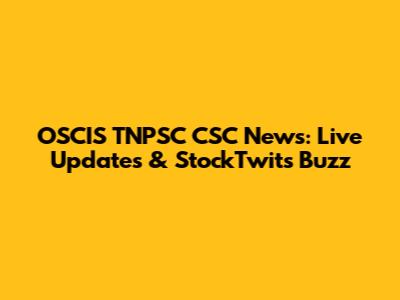 OSCIS TNPSC CSC News: Live Updates & StockTwits Buzz
