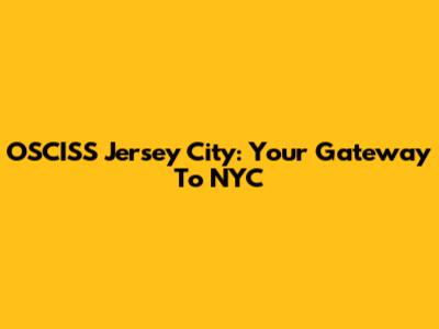 OSCISS Jersey City: Your Gateway To NYC