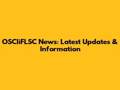 OSCIiFLSC News: Latest Updates & Information