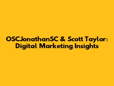 OSCJonathanSC & Scott Taylor: Digital Marketing Insights