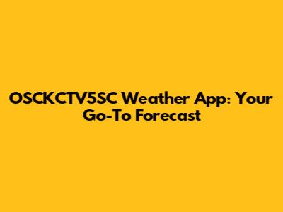OSCKCTV5SC Weather App: Your Go-To Forecast