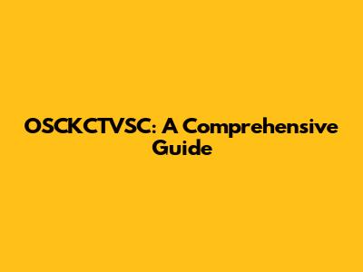OSCKCTVSC: A Comprehensive Guide