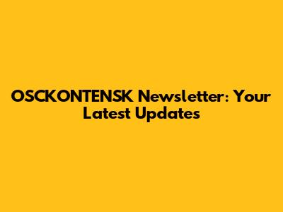 OSCKONTENSK Newsletter: Your Latest Updates