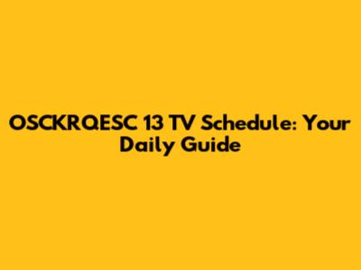 OSCKRQESC 13 TV Schedule: Your Daily Guide