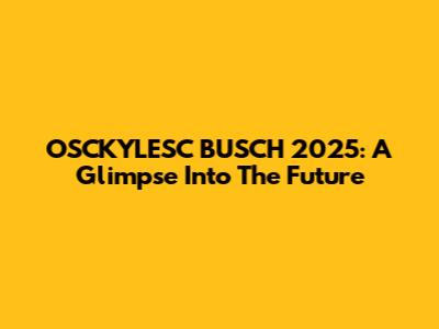 OSCKYLESC BUSCH 2025: A Glimpse Into The Future