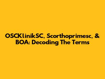 OSCKlinikSC, Scorthoprimesc, & BOA: Decoding The Terms