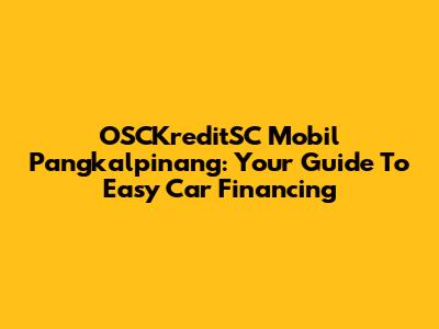 OSCKreditSC Mobil Pangkalpinang: Your Guide To Easy Car Financing
