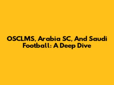 OSCLMS, Arabia SC, And Saudi Football: A Deep Dive