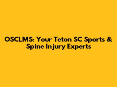 OSCLMS: Your Teton SC Sports & Spine Injury Experts