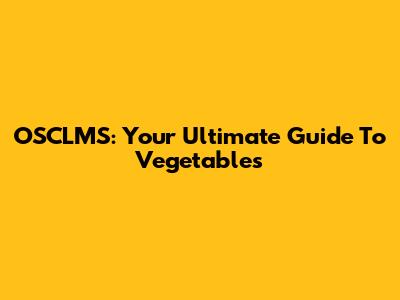 OSCLMS: Your Ultimate Guide To Vegetables