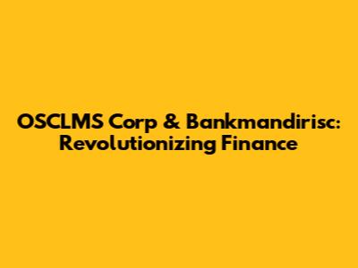 OSCLMS Corp & Bankmandirisc: Revolutionizing Finance