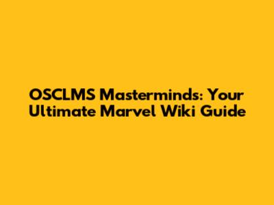 OSCLMS Masterminds: Your Ultimate Marvel Wiki Guide