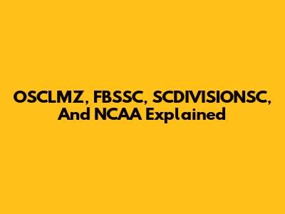 OSCLMZ, FBSSC, SCDIVISIONSC, And NCAA Explained