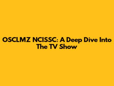 OSCLMZ NCISSC: A Deep Dive Into The TV Show
