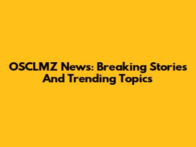 OSCLMZ News: Breaking Stories And Trending Topics