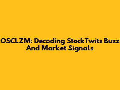 OSCLZM: Decoding StockTwits Buzz And Market Signals
