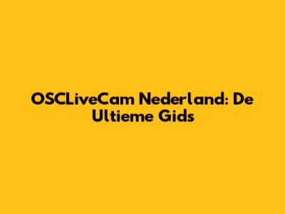 OSCLiveCam Nederland: De Ultieme Gids