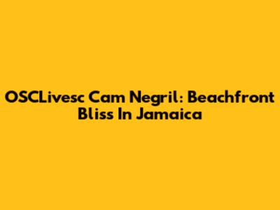 OSCLivesc Cam Negril: Beachfront Bliss In Jamaica