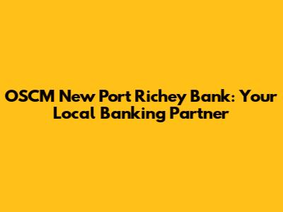 OSCM New Port Richey Bank: Your Local Banking Partner