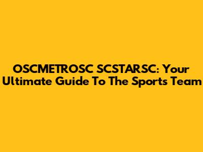 OSCMETROSC SCSTARSC: Your Ultimate Guide To The Sports Team