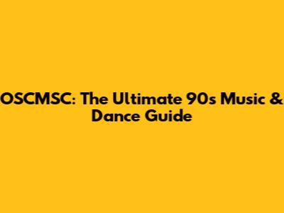 OSCMSC: The Ultimate 90s Music & Dance Guide