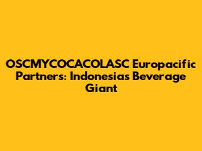 OSCMYCOCACOLASC Europacific Partners: Indonesia's Beverage Giant