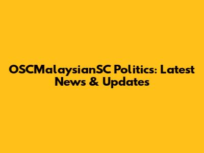 OSCMalaysianSC Politics: Latest News & Updates