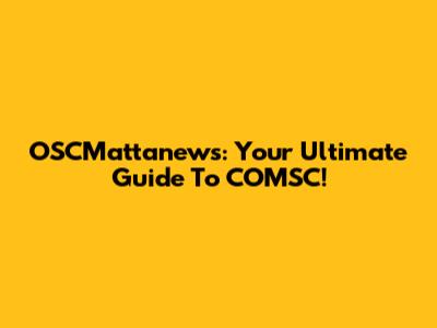 OSCMattanews: Your Ultimate Guide To COMSC!