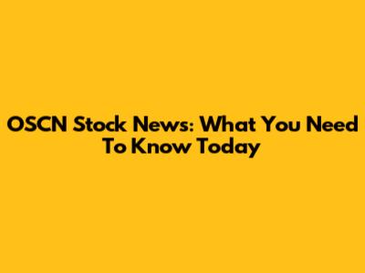 OSCN Stock News: What You Need To Know Today