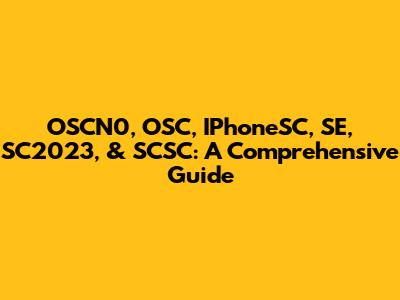 OSCN0, OSC, IPhoneSC, SE, SC2023, & SCSC: A Comprehensive Guide