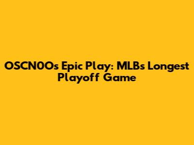 OSCN0O's Epic Play: MLB's Longest Playoff Game