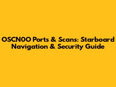 OSCN0O Ports & Scans: Starboard Navigation & Security Guide