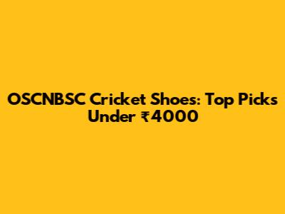 OSCNBSC Cricket Shoes: Top Picks Under ₹4000