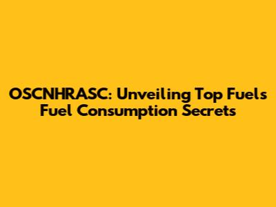 OSCNHRASC: Unveiling Top Fuel's Fuel Consumption Secrets