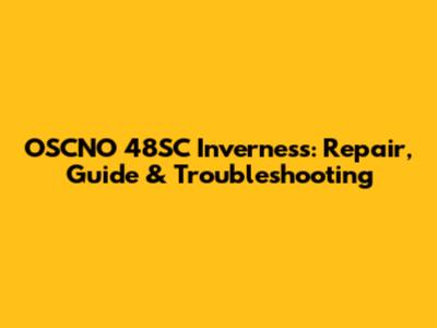 OSCNO 48SC Inverness: Repair, Guide & Troubleshooting