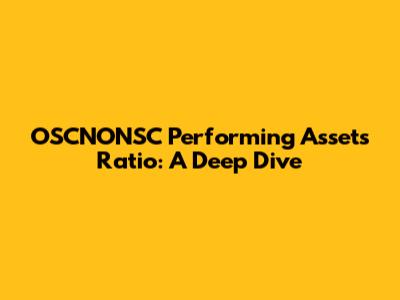OSCNONSC Performing Assets Ratio: A Deep Dive