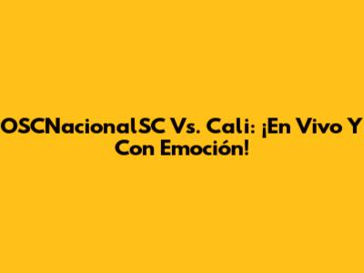 OSCNacionalSC Vs. Cali: ¡En Vivo Y Con Emoción!