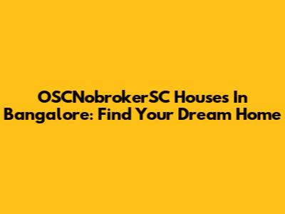 OSCNobrokerSC Houses In Bangalore: Find Your Dream Home