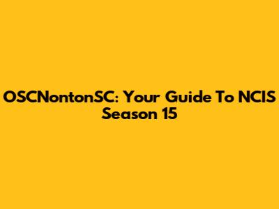 OSCNontonSC: Your Guide To NCIS Season 15