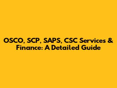OSCO, SCP, SAPS, CSC Services & Finance: A Detailed Guide