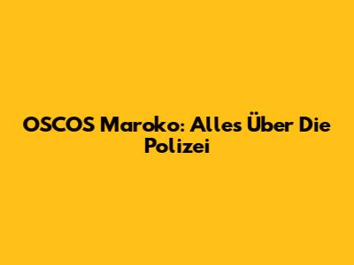 OSCOS Maroko: Alles Über Die Polizei