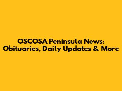 OSCOSA Peninsula News: Obituaries, Daily Updates & More