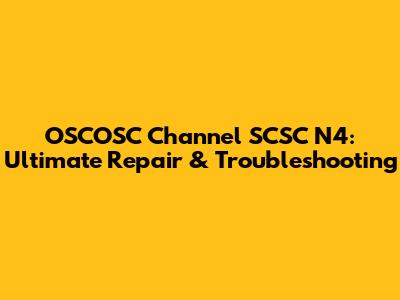 OSCOSC Channel SCSC N4: Ultimate Repair & Troubleshooting