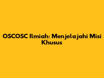 OSCOSC Ilmiah: Menjelajahi Misi Khusus
