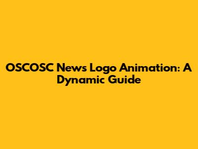 OSCOSC News Logo Animation: A Dynamic Guide